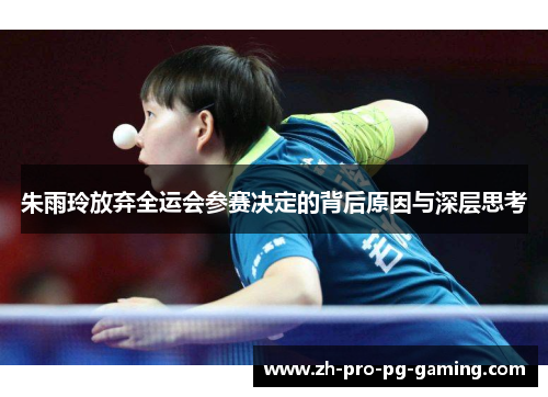 朱雨玲放弃全运会参赛决定的背后原因与深层思考