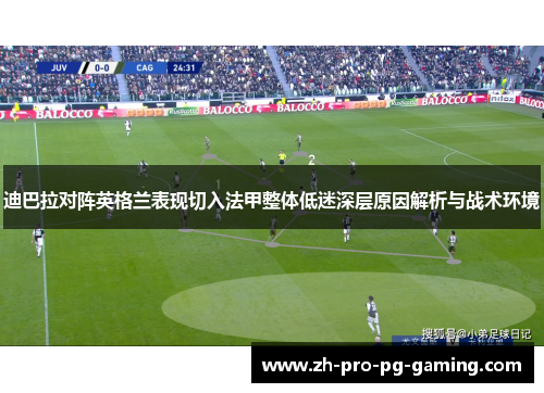 迪巴拉对阵英格兰表现切入法甲整体低迷深层原因解析与战术环境