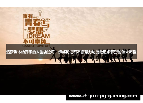 追梦者本纳赛尔的人生轨迹每一步都见证着不懈努力与勇敢追求梦想的伟大历程