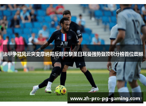 法甲争冠风云突变摩纳哥反超巴黎圣日耳曼强势登顶积分榜首位震撼